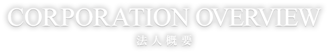 CORPORATION OVERVIEW 法人概要